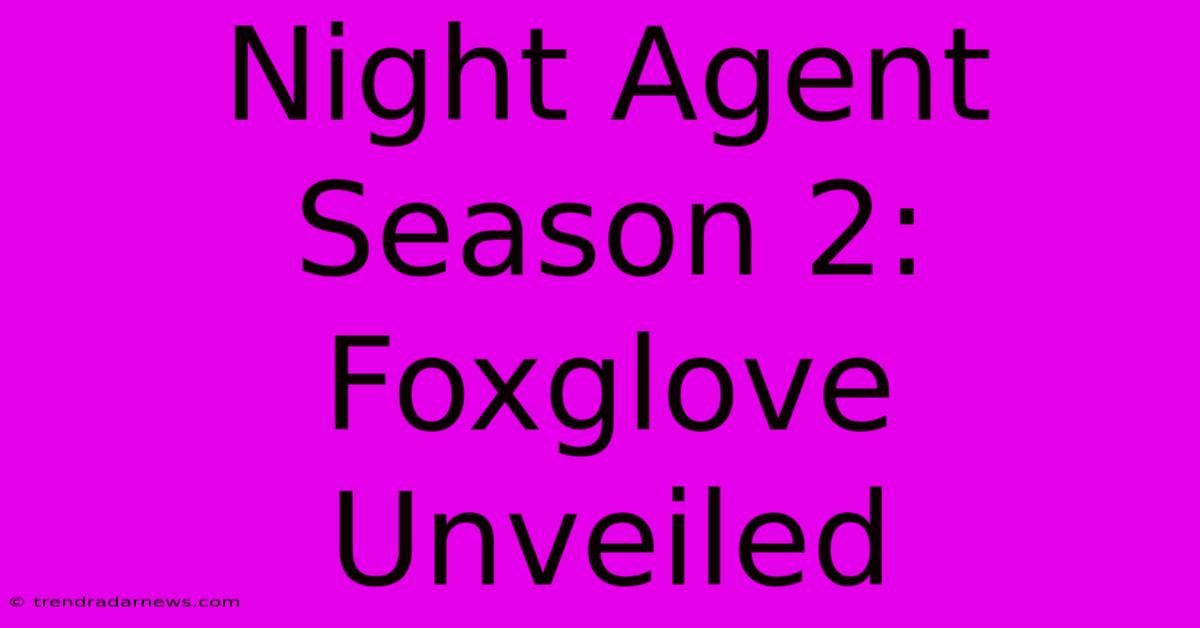 Night Agent Season 2: Foxglove Unveiled