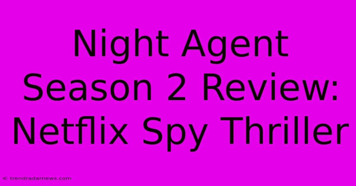 Night Agent Season 2 Review: Netflix Spy Thriller