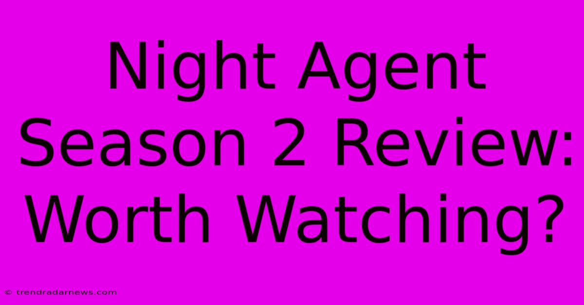 Night Agent Season 2 Review: Worth Watching?