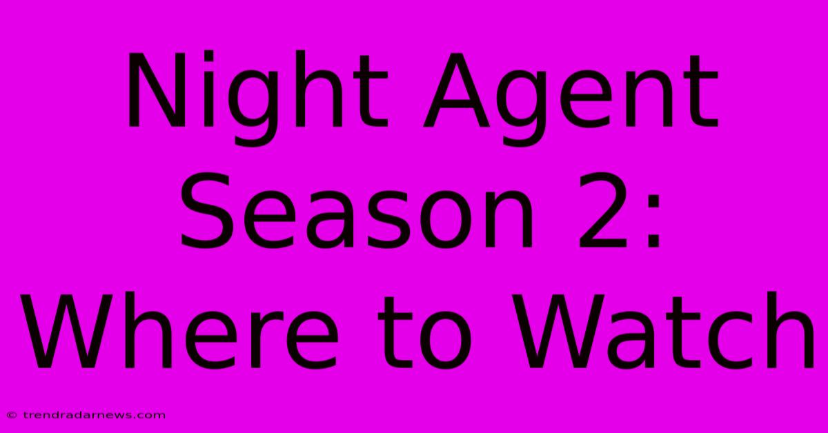 Night Agent Season 2: Where To Watch