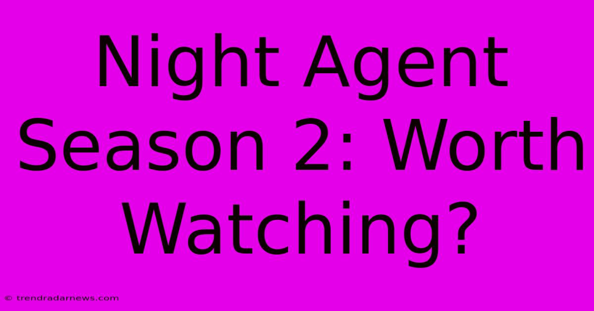 Night Agent Season 2: Worth Watching?