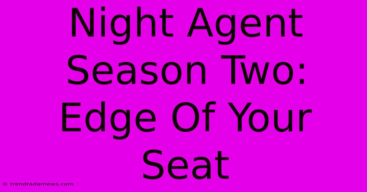 Night Agent Season Two: Edge Of Your Seat