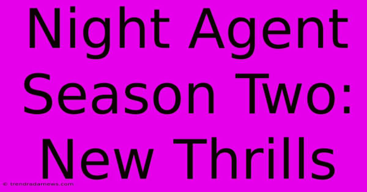 Night Agent Season Two: New Thrills