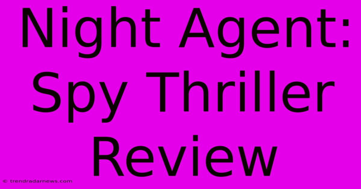 Night Agent: Spy Thriller Review