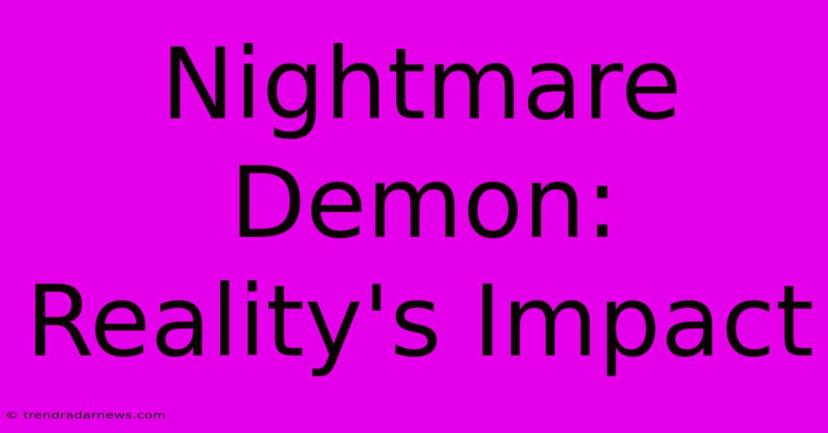 Nightmare Demon: Reality's Impact