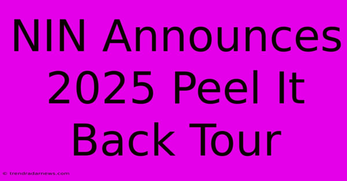 NIN Announces 2025 Peel It Back Tour