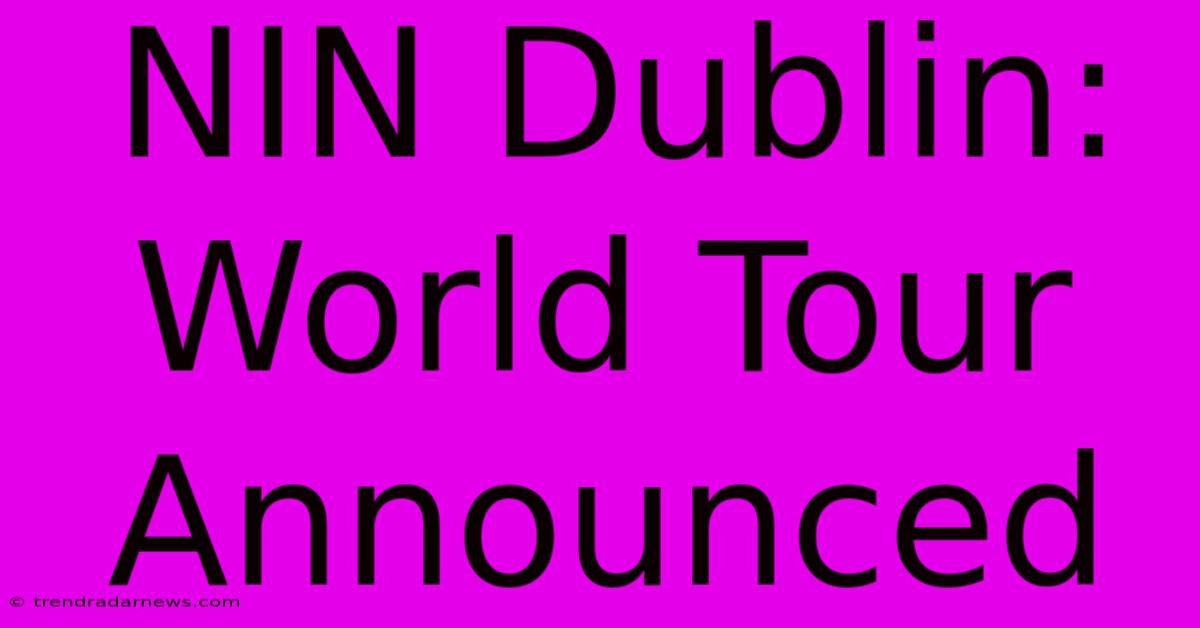 NIN Dublin: World Tour Announced