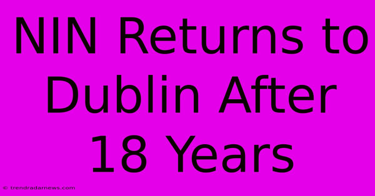 NIN Returns To Dublin After 18 Years