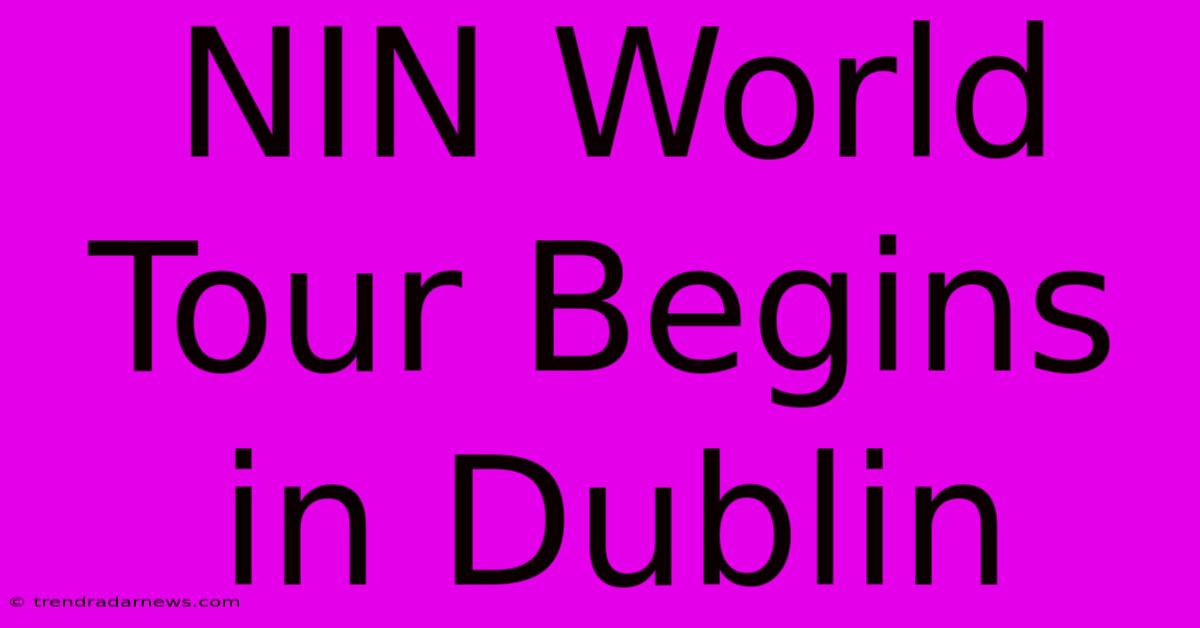 NIN World Tour Begins In Dublin