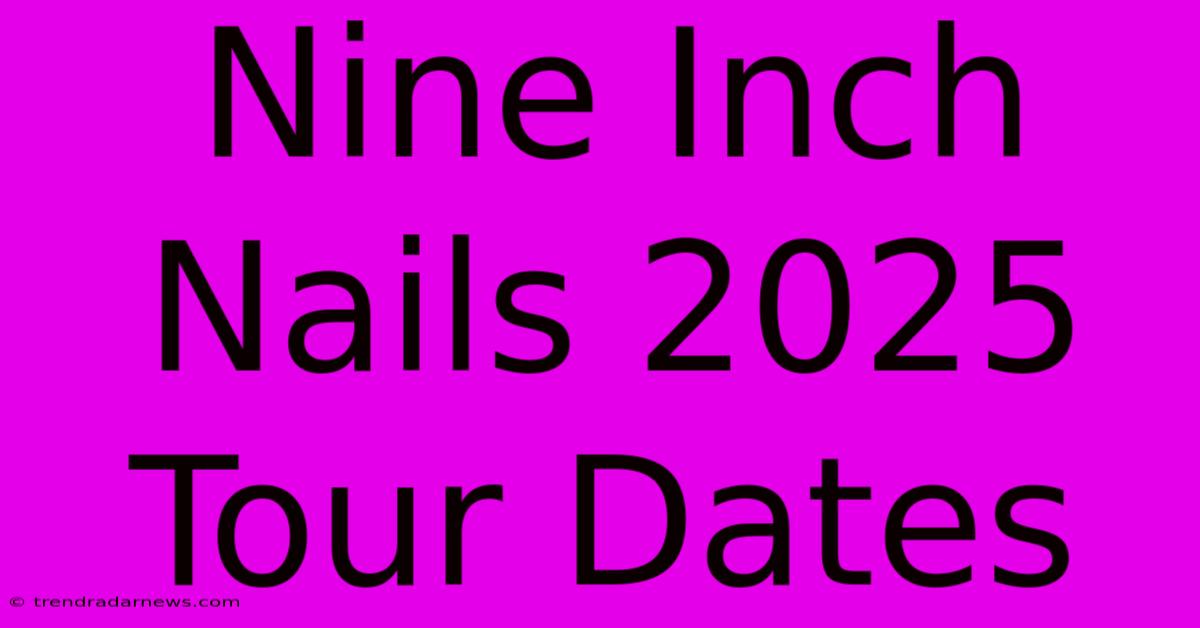 Nine Inch Nails 2025 Tour Dates