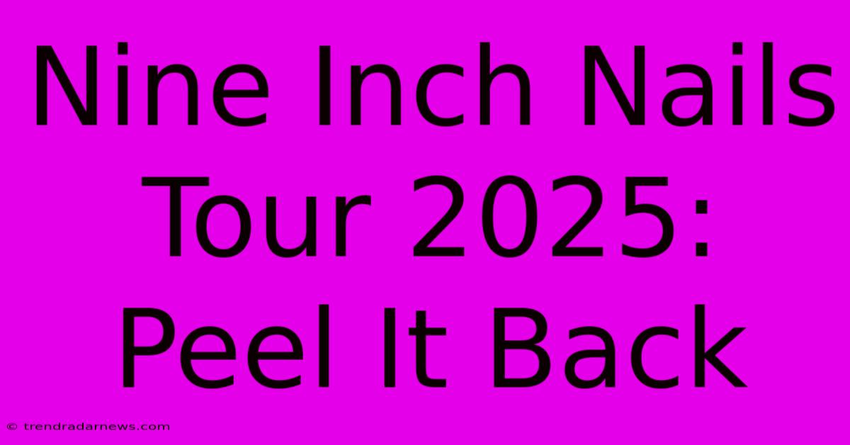 Nine Inch Nails Tour 2025: Peel It Back