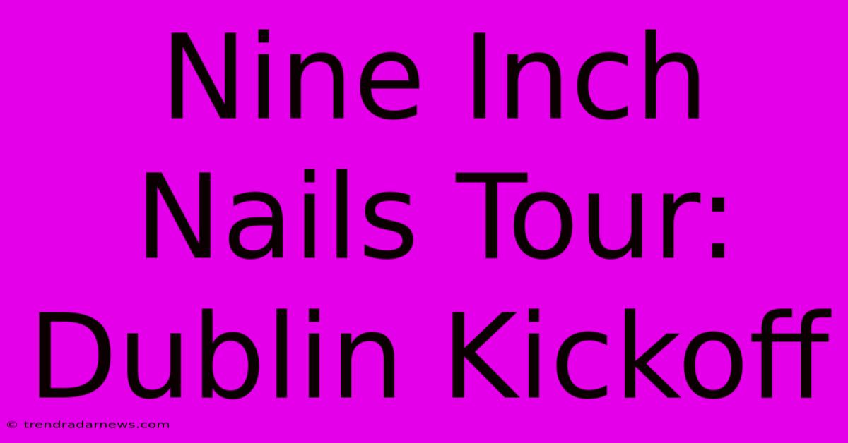 Nine Inch Nails Tour: Dublin Kickoff