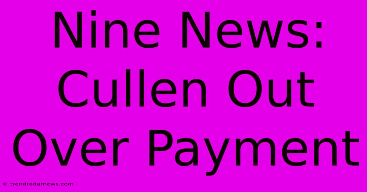 Nine News: Cullen Out Over Payment