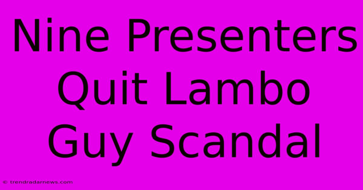 Nine Presenters Quit Lambo Guy Scandal