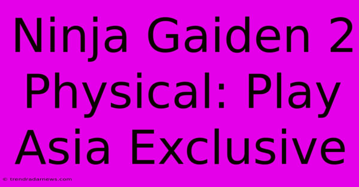 Ninja Gaiden 2 Physical: Play Asia Exclusive