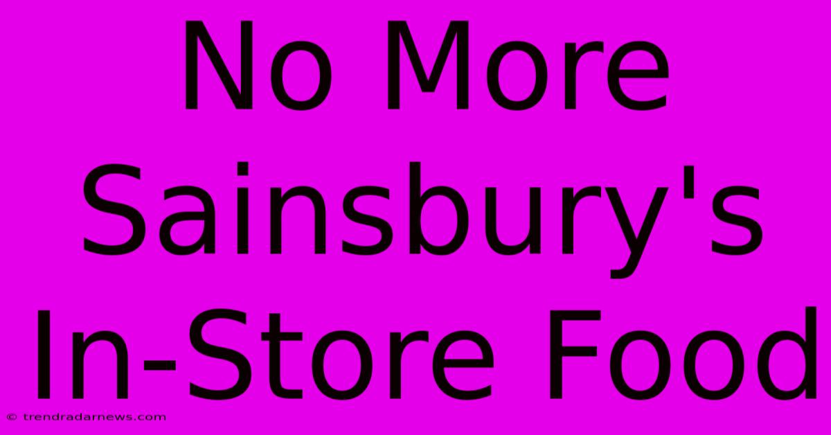 No More Sainsbury's In-Store Food