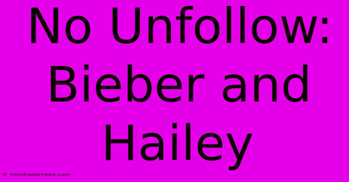 No Unfollow: Bieber And Hailey