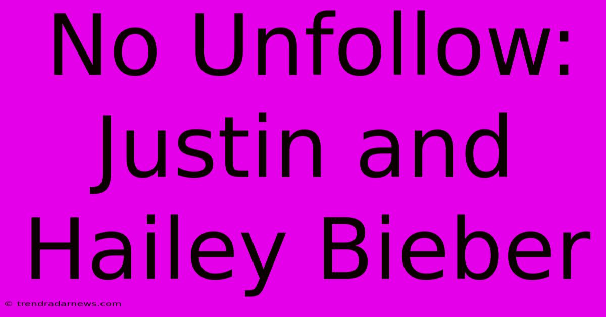 No Unfollow: Justin And Hailey Bieber