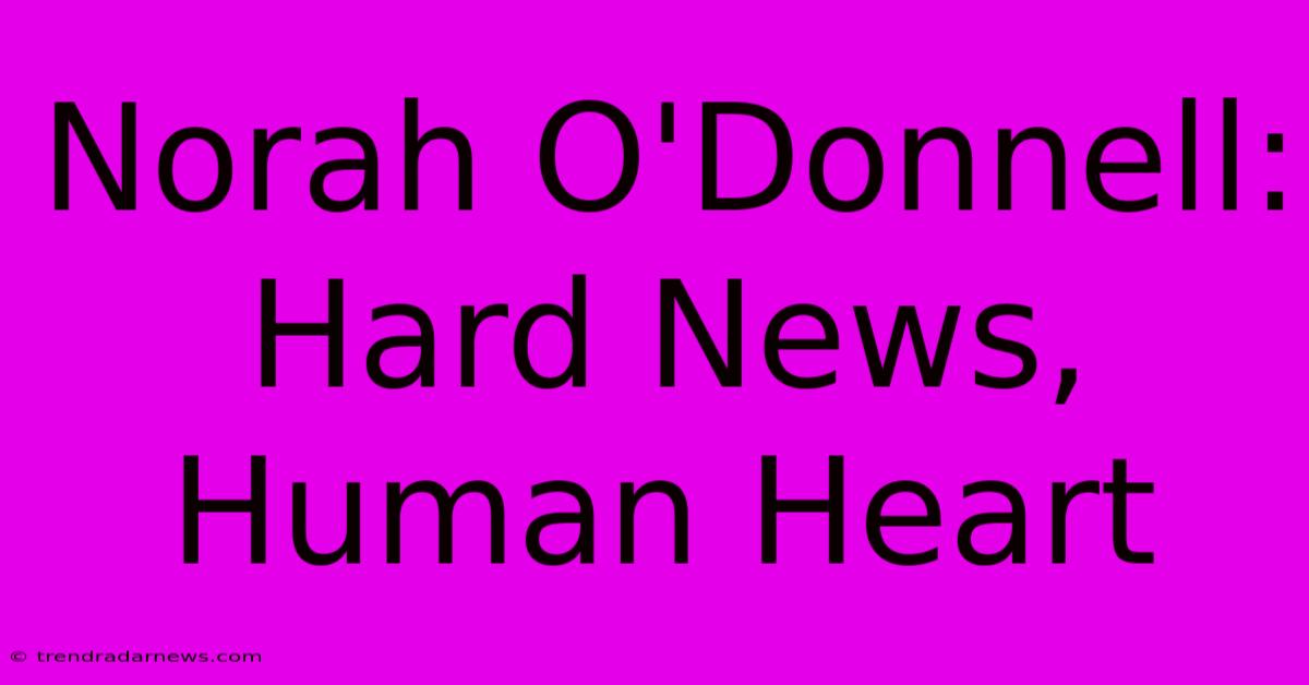 Norah O'Donnell: Hard News, Human Heart