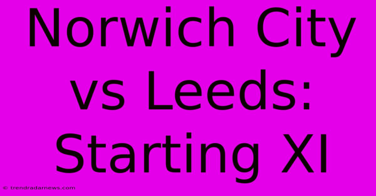 Norwich City Vs Leeds: Starting XI