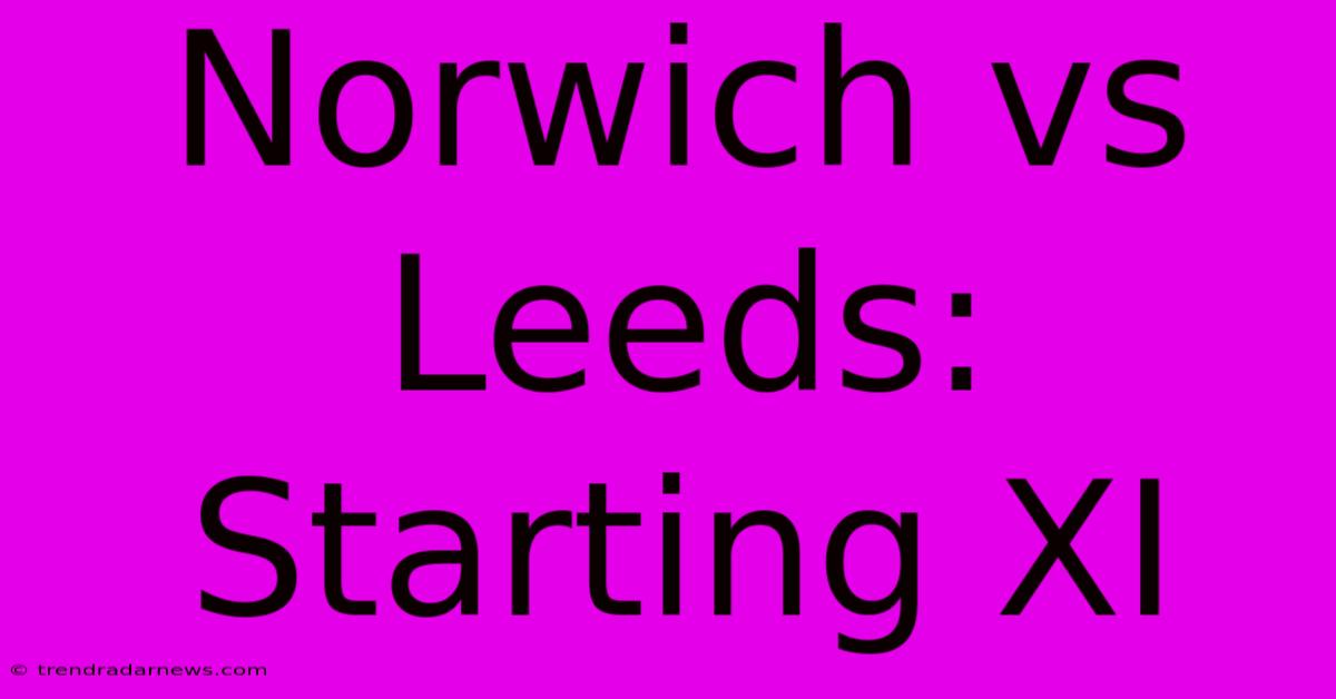 Norwich Vs Leeds: Starting XI