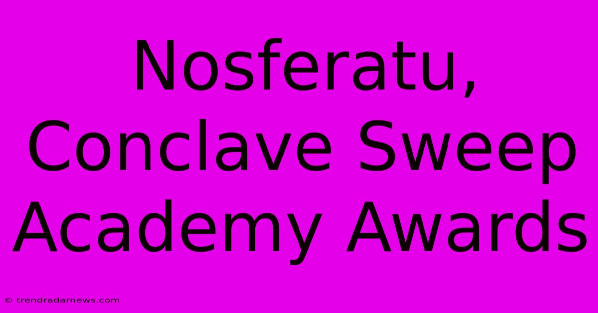 Nosferatu, Conclave Sweep Academy Awards