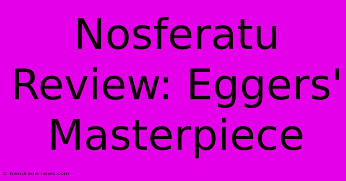 Nosferatu Review: Eggers' Masterpiece