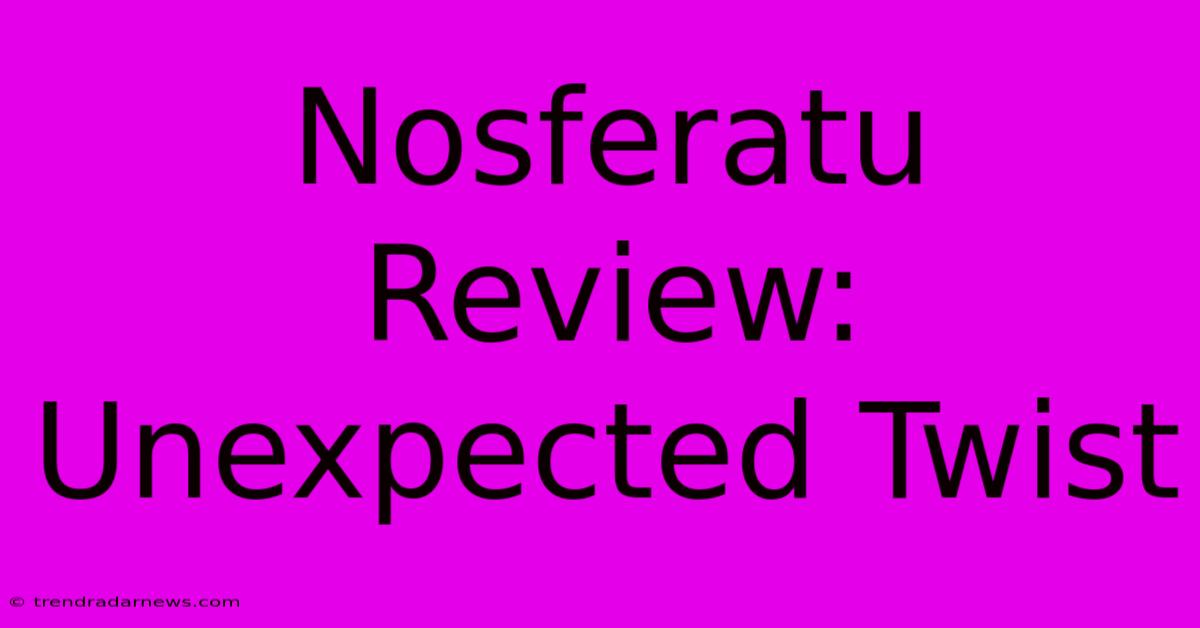 Nosferatu Review: Unexpected Twist