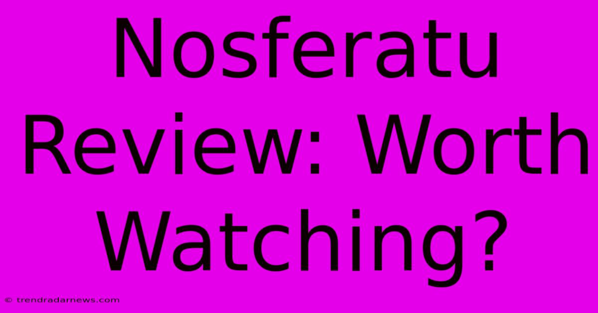 Nosferatu Review: Worth Watching?