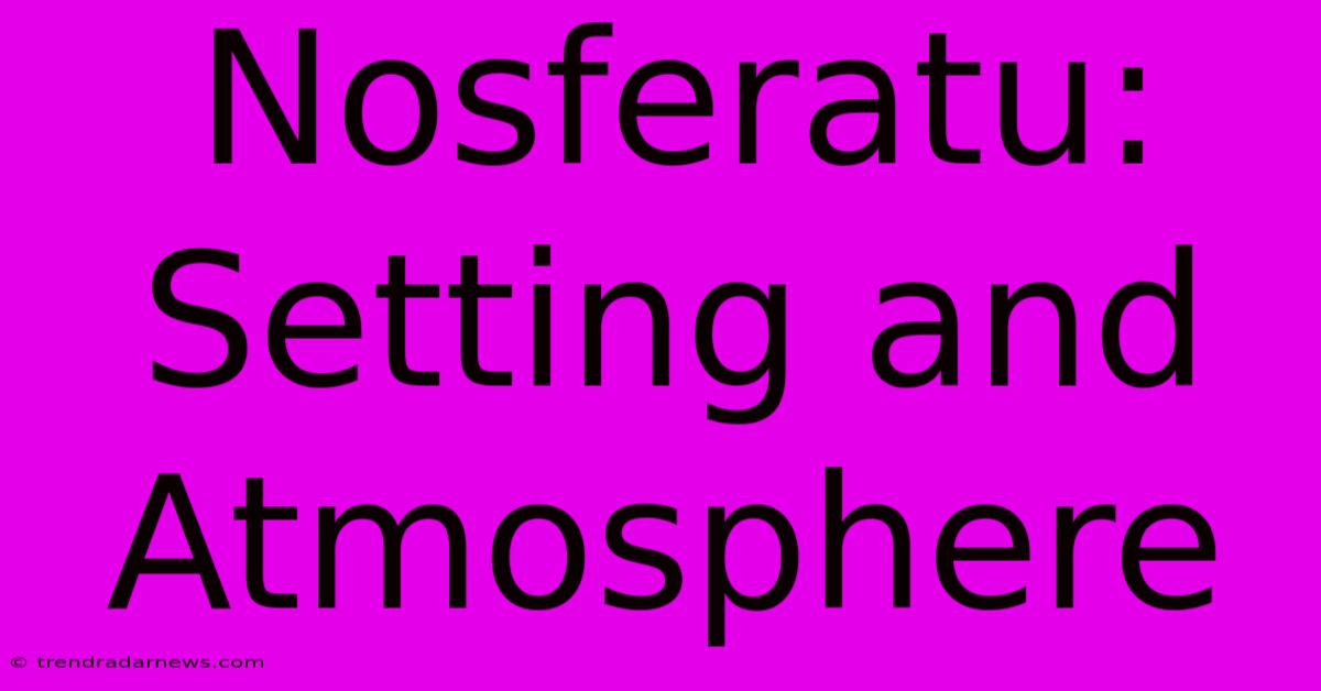 Nosferatu:  Setting And Atmosphere