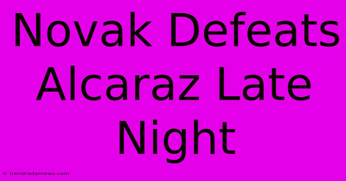 Novak Defeats Alcaraz Late Night