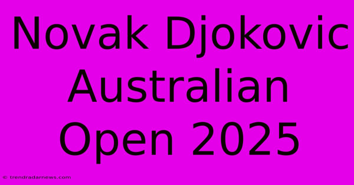 Novak Djokovic Australian Open 2025