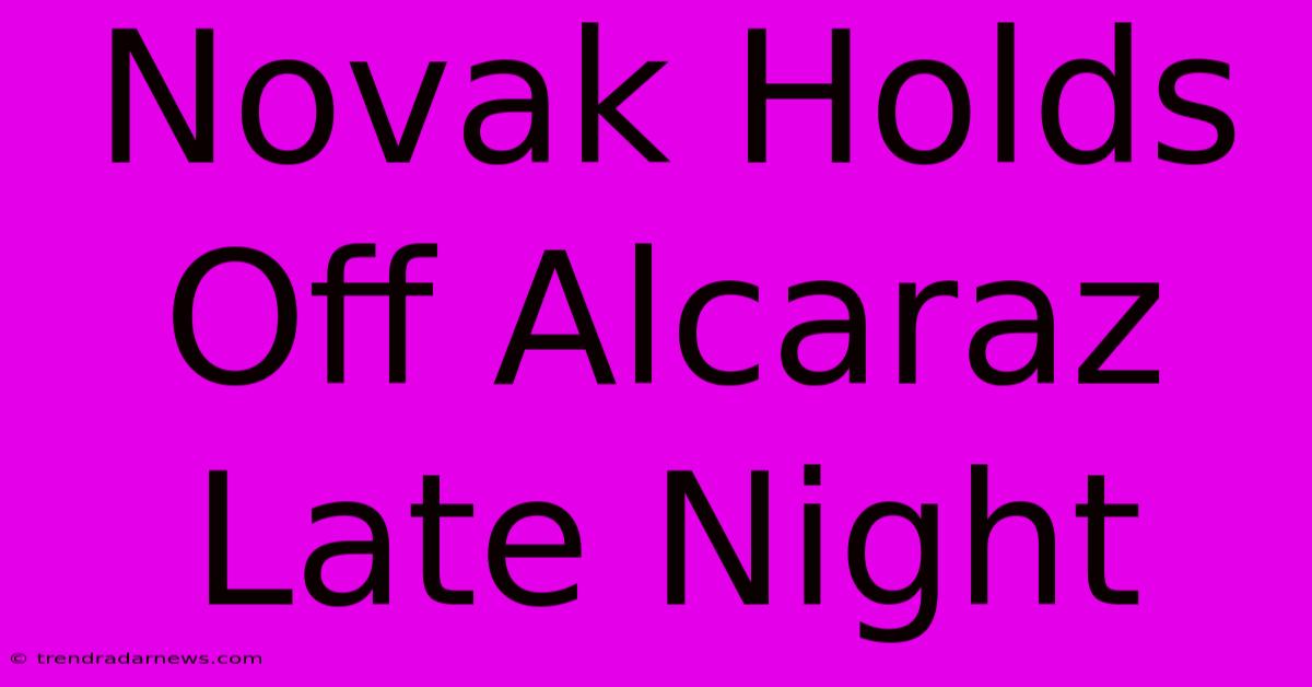 Novak Holds Off Alcaraz Late Night