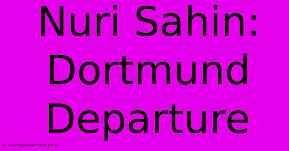 Nuri Sahin: Dortmund Departure