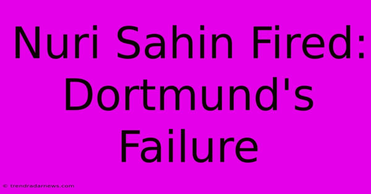 Nuri Sahin Fired: Dortmund's Failure