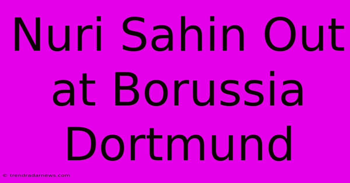 Nuri Sahin Out At Borussia Dortmund