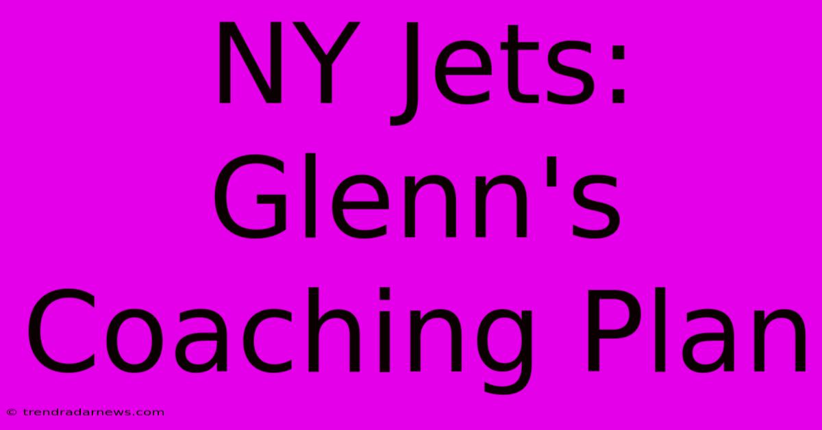 NY Jets:  Glenn's Coaching Plan