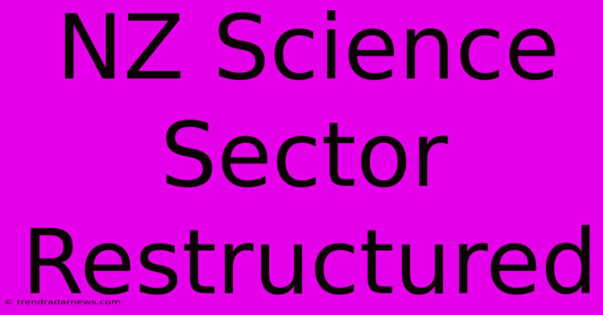 NZ Science Sector Restructured