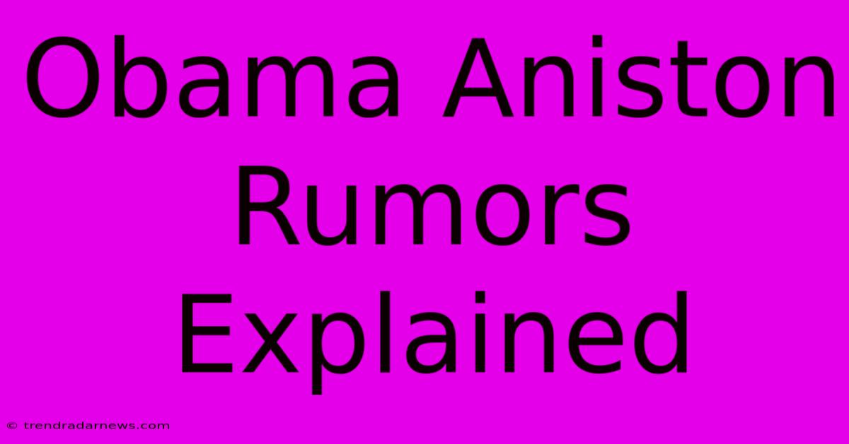 Obama Aniston Rumors Explained