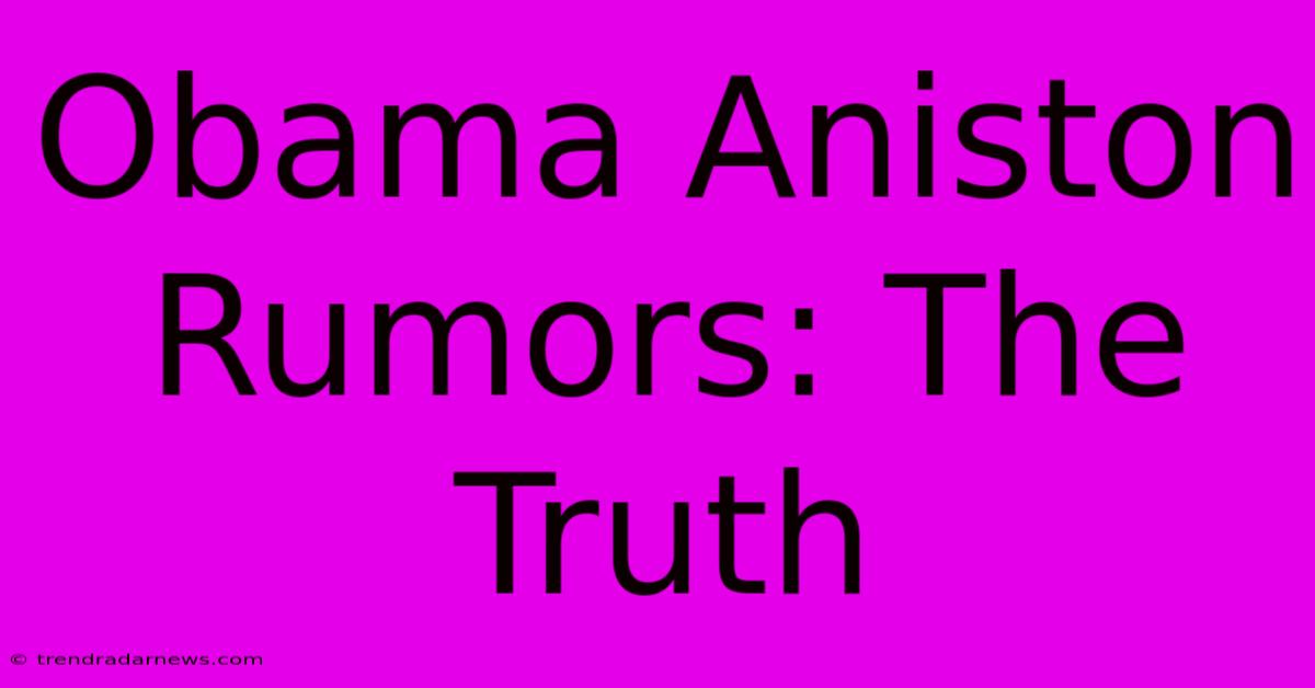 Obama Aniston Rumors: The Truth