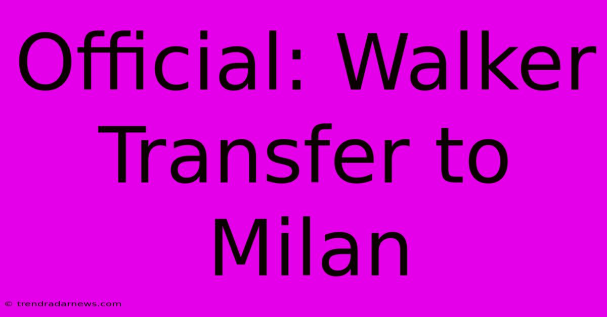 Official: Walker Transfer To Milan