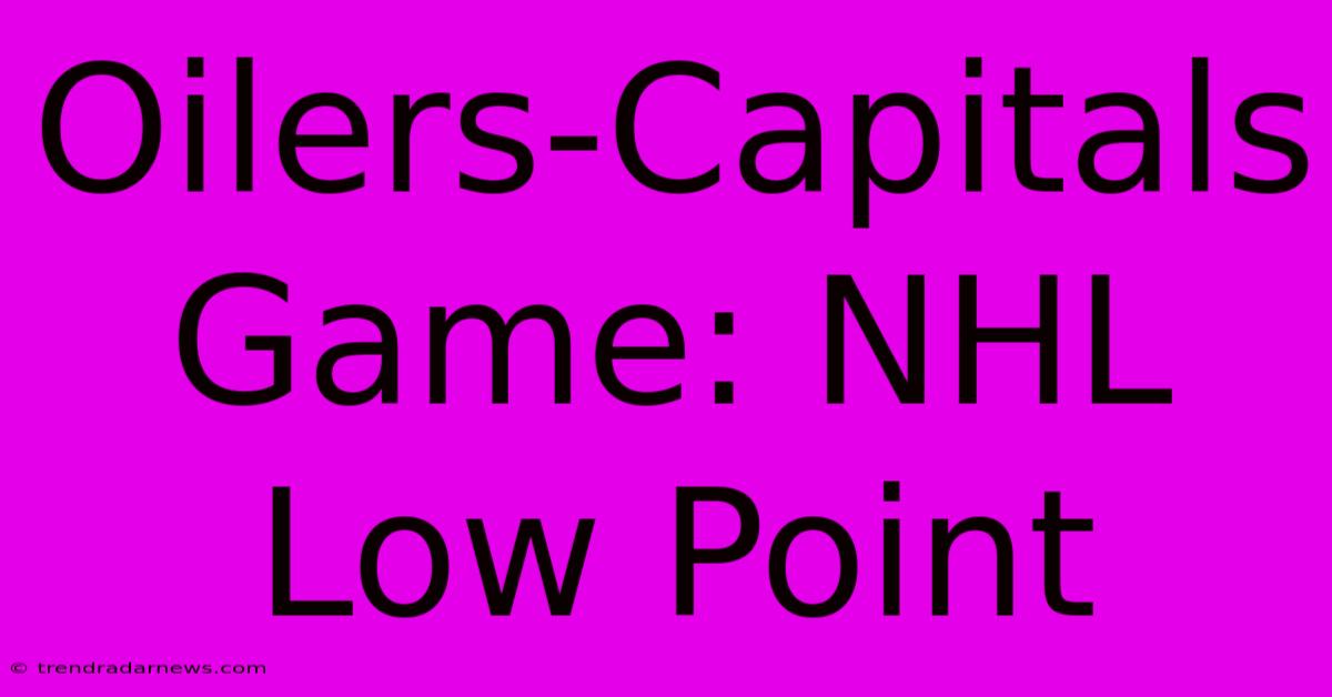 Oilers-Capitals Game: NHL Low Point