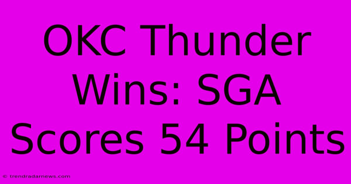 OKC Thunder Wins: SGA Scores 54 Points