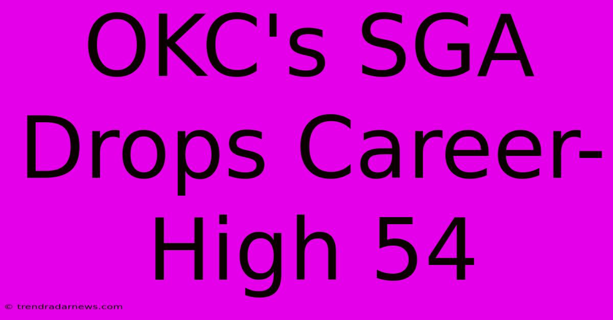 OKC's SGA Drops Career-High 54