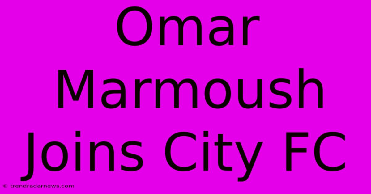 Omar Marmoush Joins City FC