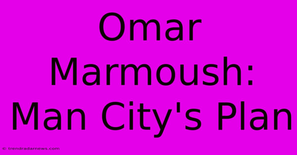 Omar Marmoush: Man City's Plan