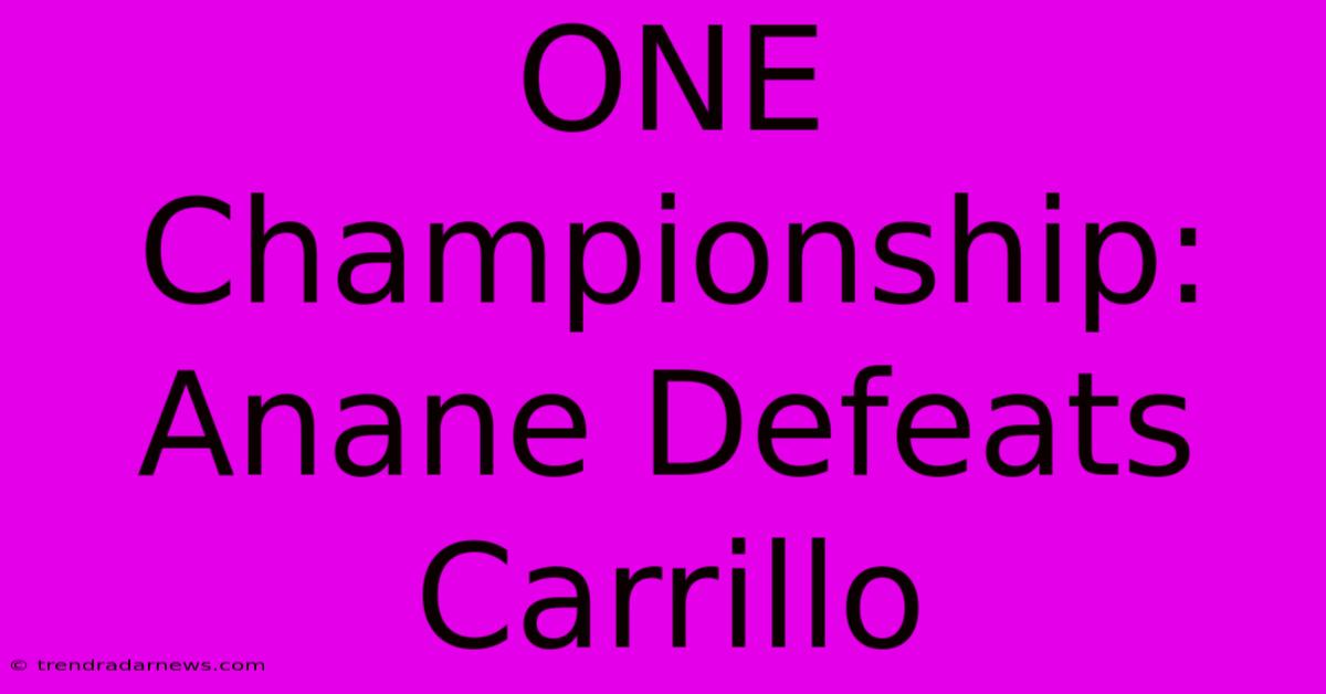 ONE Championship: Anane Defeats Carrillo