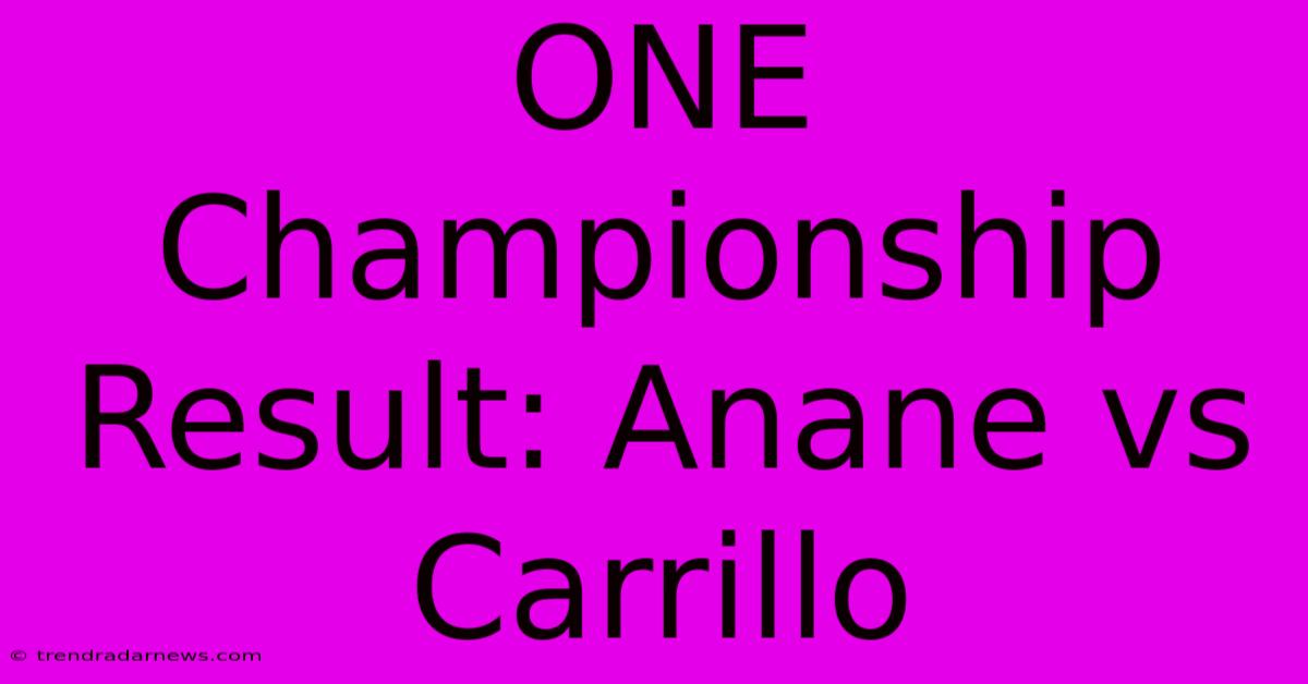 ONE Championship Result: Anane Vs Carrillo