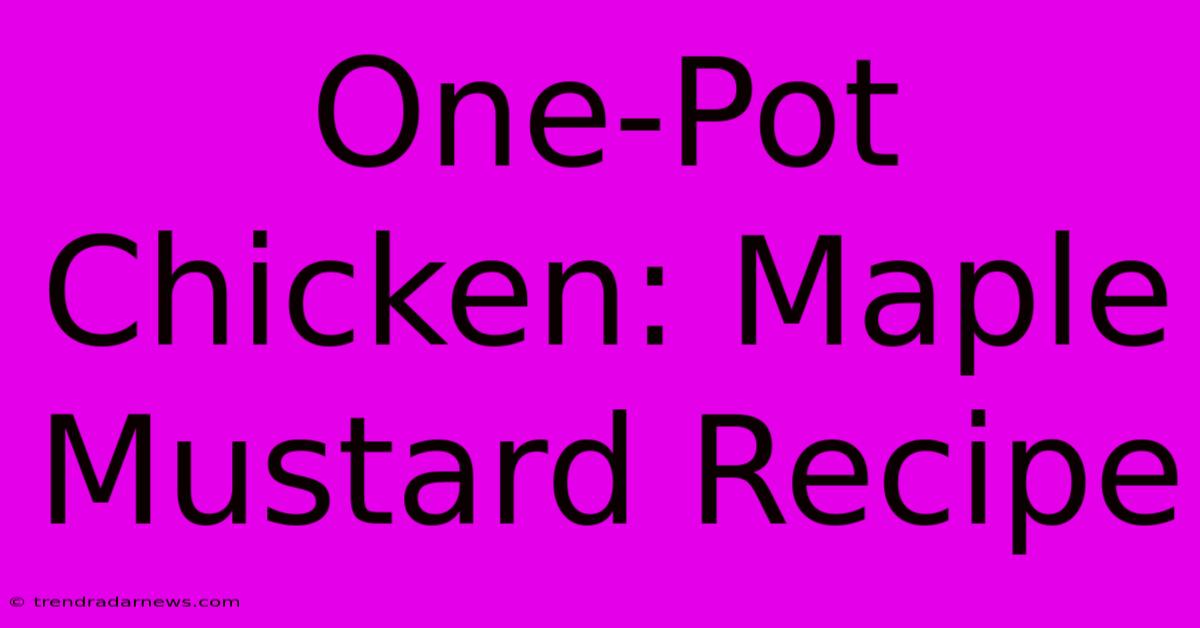 One-Pot Chicken: Maple Mustard Recipe