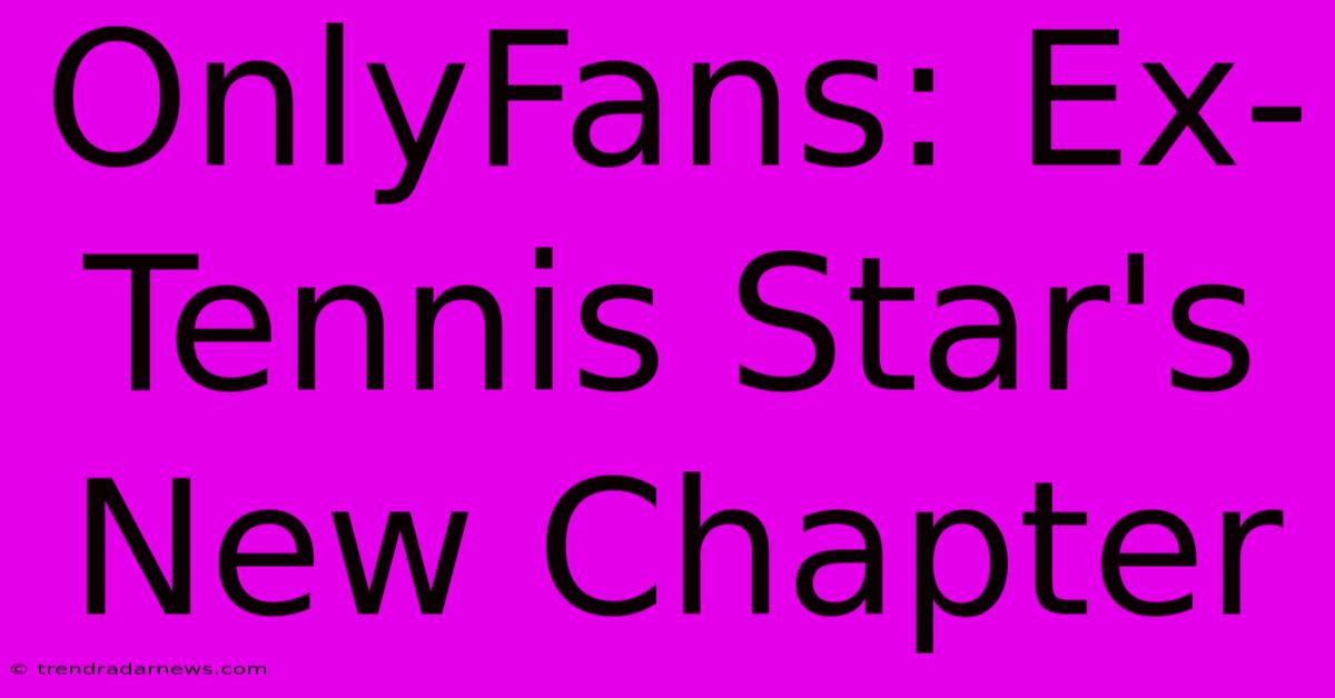 OnlyFans: Ex-Tennis Star's New Chapter